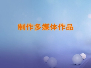 七年级信息技术 制作多媒体作品课件1-人教级全册信息技术课件