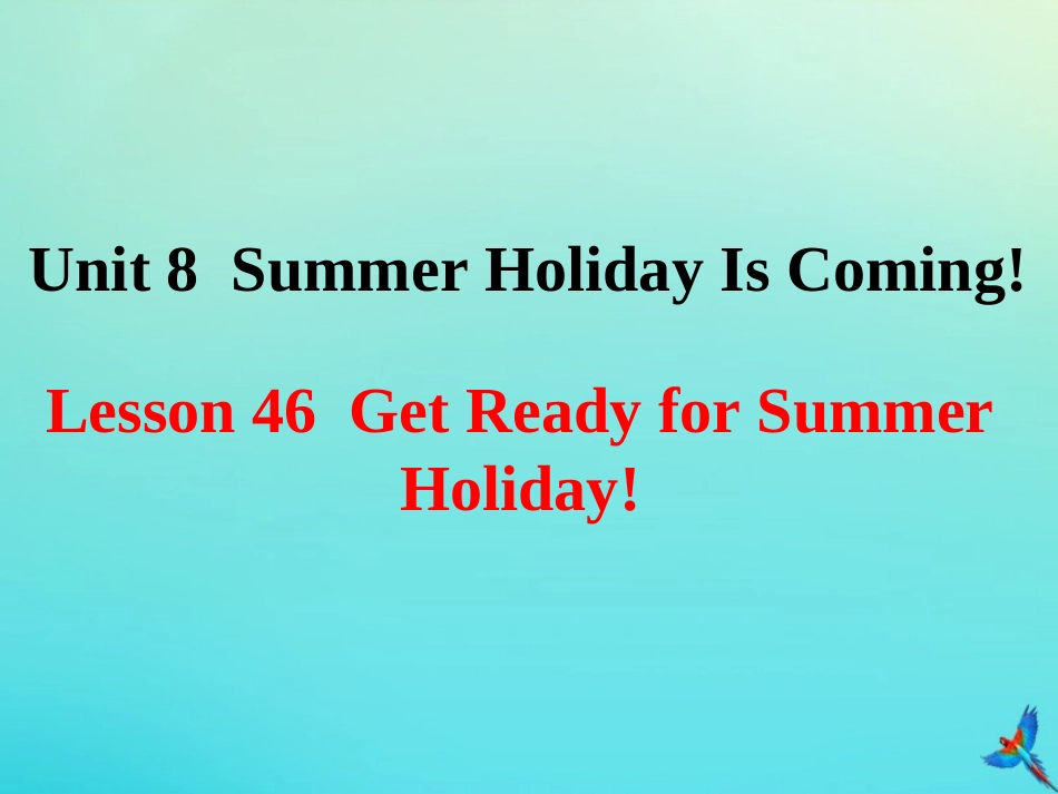 七年级英语下册 Unit 8 Summer Holiday Is Coming Lesson 46 Get Ready for Summer Holiday参考课件 （新版）冀教版-（新版）冀教级下册英语课件_第1页