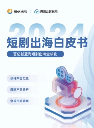 【扬帆出海-腾讯云音视频】2024短剧出海白皮书——百亿新蓝海短剧出海全球化