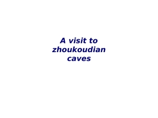 A visit to zhoukoudian caves专题培训课件