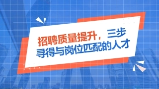 招聘招聘质量提升三步寻得与岗位匹配的人才