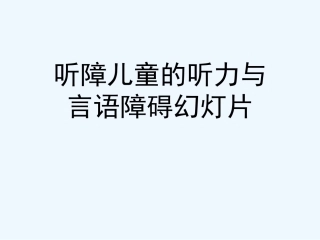 听障儿童的听力和言语障碍幻灯片
