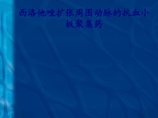 医学西洛他唑扩张周围动脉的抗血小板聚集药专题培训课件