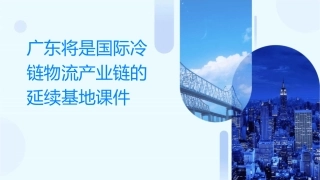 广东将是国际冷链物流产业链的延续基地课件