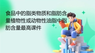食品中的脂类物质和脂肪含量植物性或动物性油脂中脂肪含量最高课件