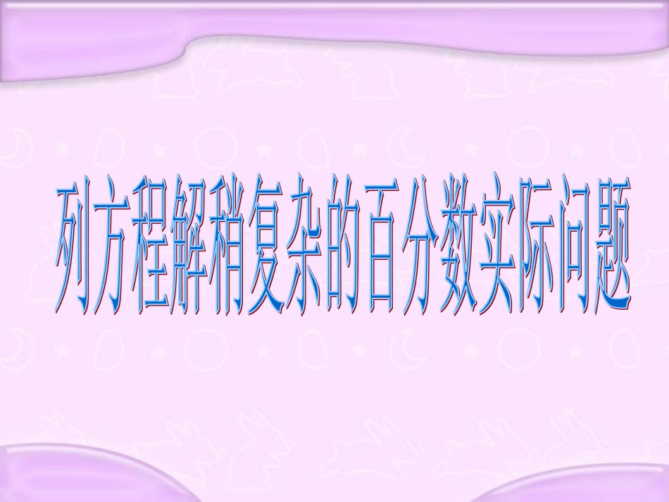 六年级数学课件《列方程解稍复杂的百分数实际问题》_第1页