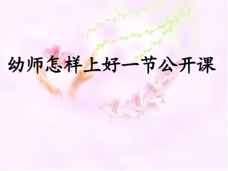 幼儿教师怎样上好一堂公开课