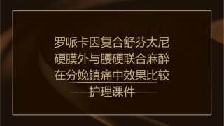 罗哌卡因复合舒芬太尼硬膜外与腰硬联合麻醉在分娩镇痛中效果比较护理课件