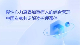 慢性心力衰竭加重病人的综合管理中国专家共识解读护理课件