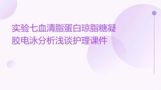 实验七血清脂蛋白琼脂糖凝胶电泳分析浅谈护理课件