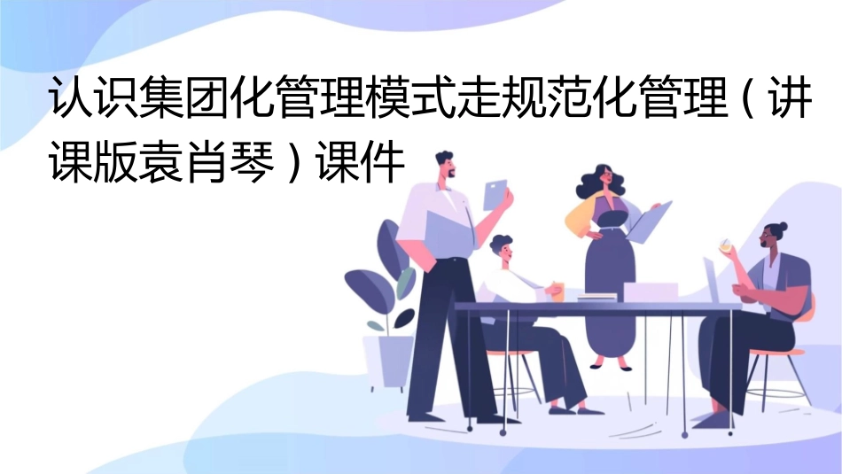 认识集团化管理模式走规范化管理(讲课版袁肖琴)课件_第1页