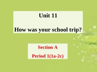 七年级英语下册_Unit_11_How_was_your_school_trip_Section_A-1课件_(2012新版)人教新目标版
