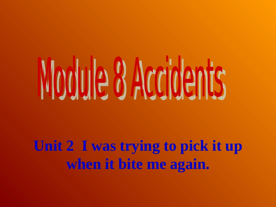 外研（新标准）版++八年级上++Module+8+Accidents++Unit+2+I+was+trying+to+pick+it+up+when+it+bite+me+again（共18张PPT）_第1页