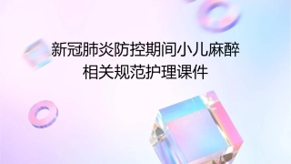 新冠肺炎防控期间小儿麻醉相关规范护理课件