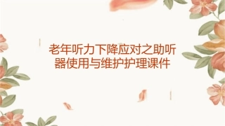 老年听力下降应对之助听器使用与维护护理课件