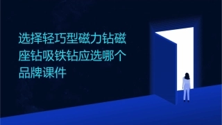 选择轻巧型磁力钻磁座钻吸铁钻应选哪个品牌课件