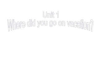 2013年秋八年级英语上册《Unit+1+Where+did+you+go+on+vacation》Section+A+1课件+（新版）人教新目标版