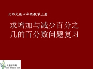 （北师大版）六年级数学上册课件求增加与减少百分之几的百分数问题复习