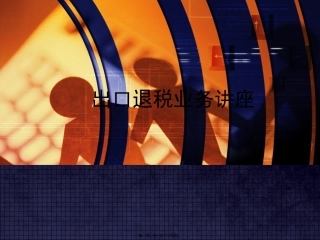 出口退税业务讲座