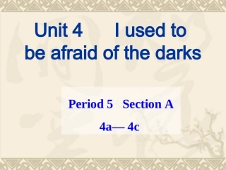 2014新目标九年级unit4_Iusedtobeafraidofthedarks课件SectionA4a-4c
