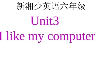 （最新版）湘少版六年级Unit3_I_like_my_computer_最新版