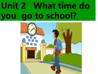 新版七年级下Unit2-What-time-do-you-go-to-school1-3课时课件