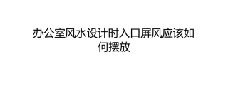 办公室风水设计时入口屏风应该如何摆放