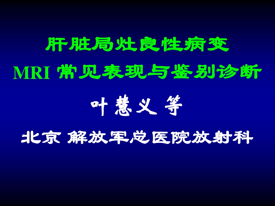 叶慧义  肝脏局灶良性病变：MRI常见表现与鉴别诊断   2014湖南中医附一  放射质控年会_第1页