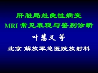 叶慧义  肝脏局灶良性病变：MRI常见表现与鉴别诊断   2014湖南中医附一  放射质控年会