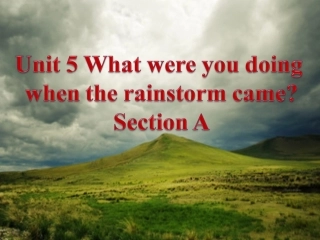 2014年春人教版最新八年级英语下册《Unit5_What_were_you_doing_when_the_rainstorm_came_Section_A》课件