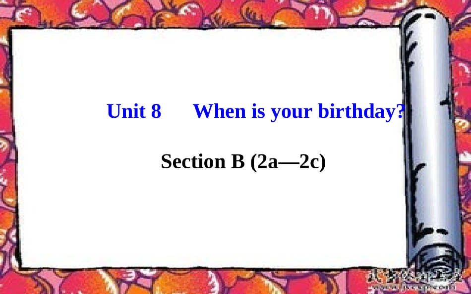 七年级英语上册Unit8Whenisyourbirthday？SectionB（2a—2c）课件（新版）人教新目标版_第1页