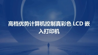 高档优势计算机控制真彩色LCD嵌入打印机采用目前最先进的嵌入式课件