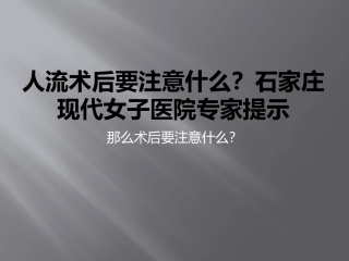 人流术后要注意什么？石家庄现代女子医院专家提示