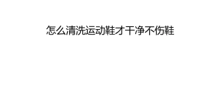 怎么清洗运动鞋才干净不伤鞋