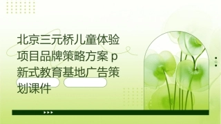北京三元桥儿童体验项目品牌策略方案p新式教育基地广告策划课件