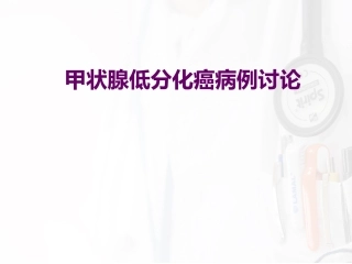甲状腺低分化癌病例讨论一篇