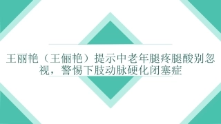 王丽艳(王俪艳)提示中老年腿疼腿酸别忽视-警惕下肢动脉硬化闭塞症