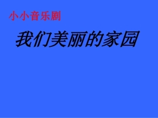 《小小音乐剧-我们的家园》课件