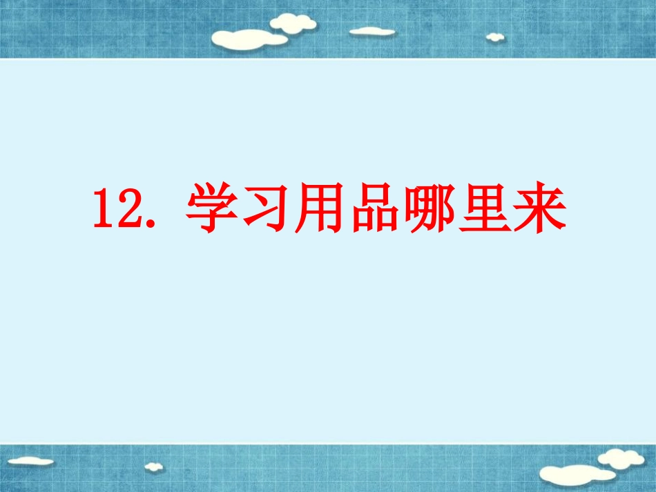 《12.学习用品哪里来》课件_第1页