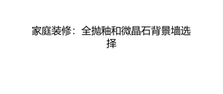 家庭装修：全抛釉和微晶石背景墙选择
