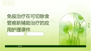 免疫治疗在可切除食管癌新辅助治疗的应用护理课件