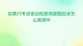 如果只考虑紧迫程度调度图应该怎么画课件