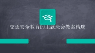 2024版交通安全教育的主题班会教案精选 