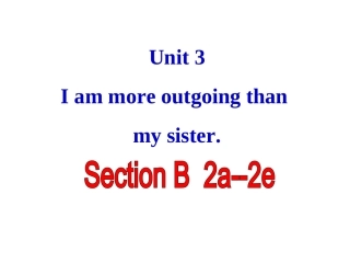 2013年八年级英语上册_Unit_3_I’m_more_outgoing_than_my_sister_Section_B_2a-2e课件