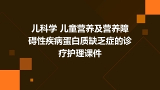 儿科学 儿童营养及营养障碍性疾病蛋白质缺乏症的诊疗护理课件