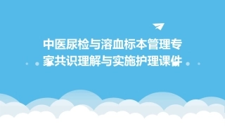 中医尿检与溶血标本管理专家共识理解与实施护理课件
