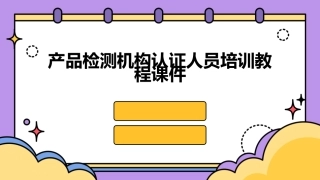 产品检测机构认证人员培训教程课件