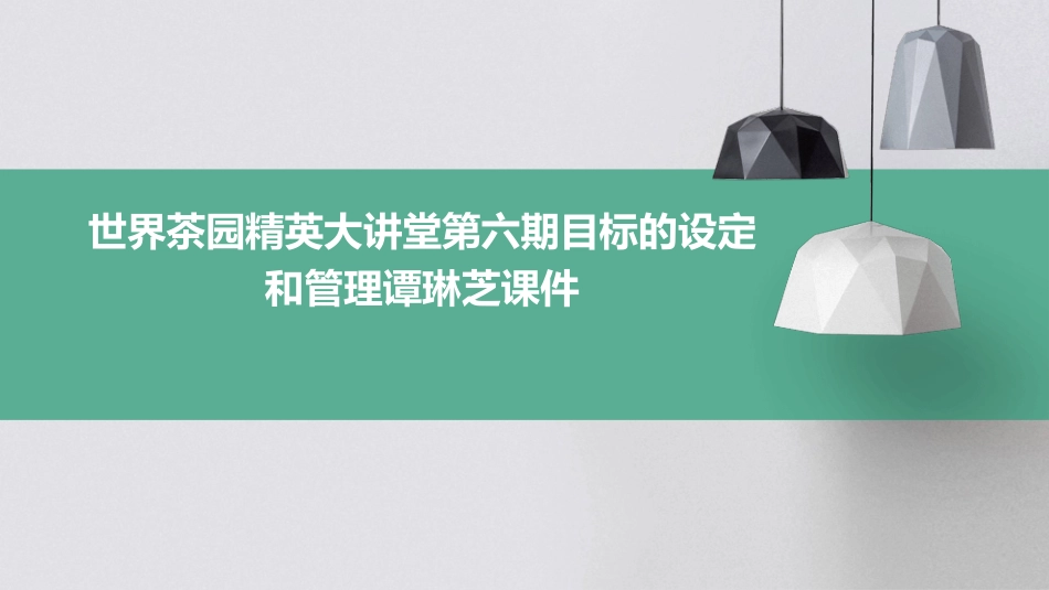 世界茶园精英大讲堂第六期目标的设定和管理谭琳芝课件_第1页