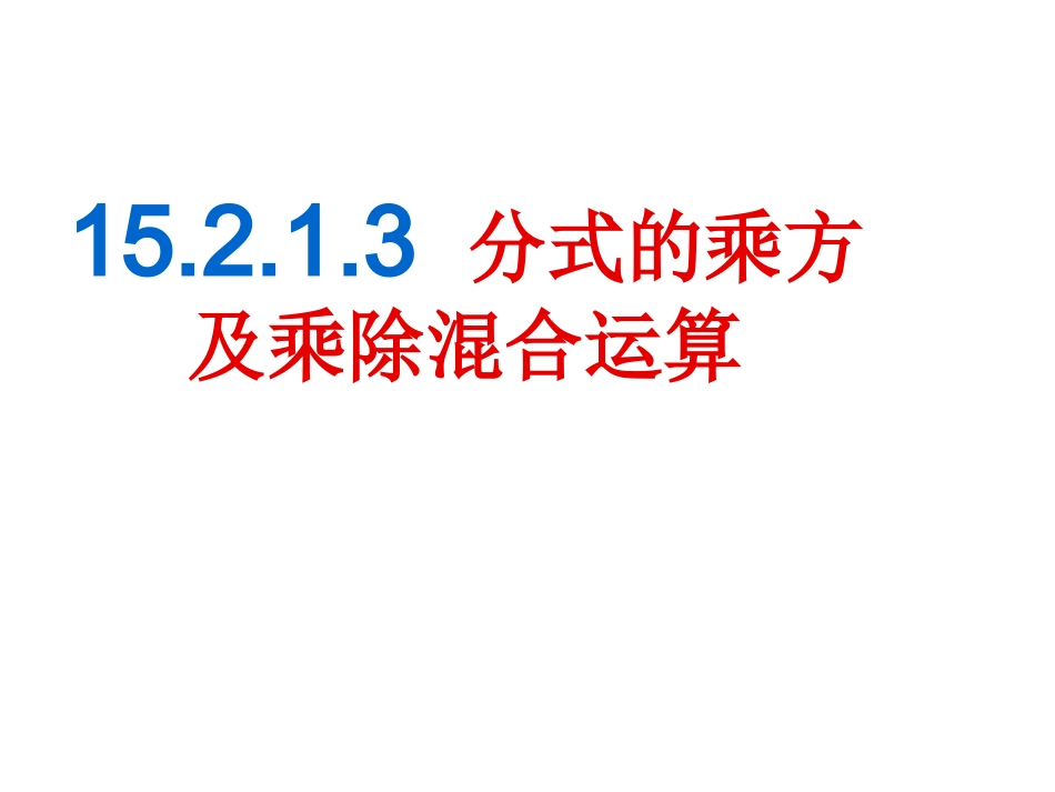 15.2.1.3分式的乘除混合运算及分式的乘方.2.1.3分式的乘除混合运算以及分式的乘方_第1页