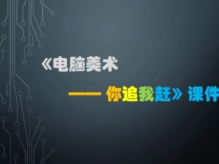 《电脑美术——你追我赶》课件1